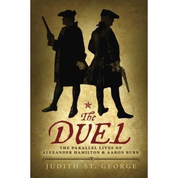 The Duel: The Parallel Lives of Alexander Hamilton and Aaron Burr, Judith St George (Author)