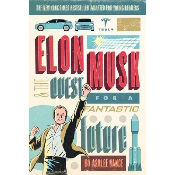 Elon Musk and the Quest for a Fantastic Future Young Readers' Edition, Ashlee Vance (Author)