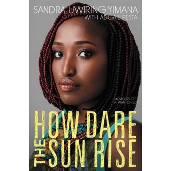 How Dare the Sun Rise: Memoirs of a War Child, Sandra Uwiringiyimana (Author) How Dare the Sun Rise: Memoirs of a War Child, Sandra Uwiringiyimana (Author)
