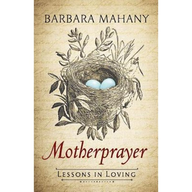 Motherprayer: Lessons in Loving, Barbara Mahany (Author)