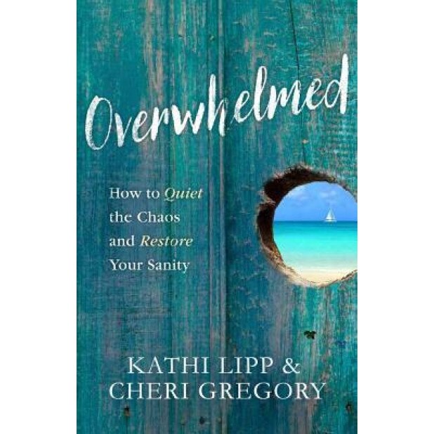 Overwhelmed: How to Quiet the Chaos and Restore Your Sanity, Kathi Lipp (Author)