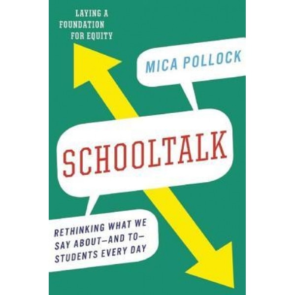 Schooltalk: Rethinking What We Say About--And To--Students Every Day, Mica Pollock (Author)