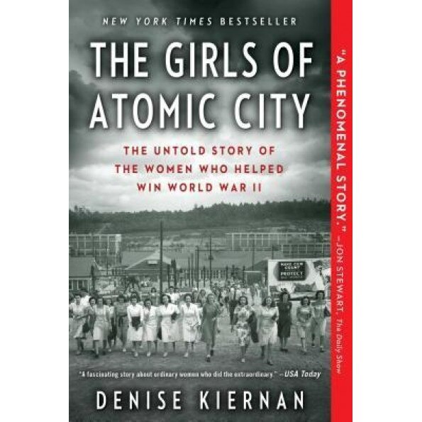 The Girls of Atomic City: The Untold Story of the Women Who Helped Win World War II, Denise Kiernan (Author)