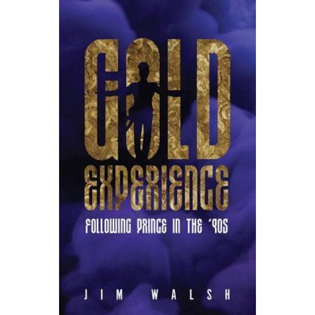 Gold Experience: Following Prince in the '90s, Jim Walsh (Author)