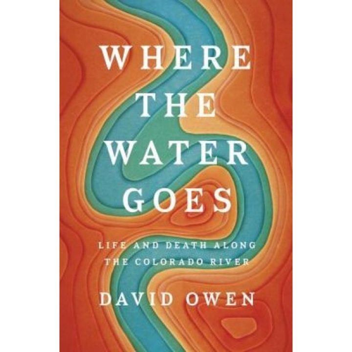 Where the Water Goes: Life and Death Along the Colorado River, David Owen (Author)