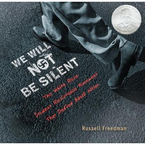 We Will Not Be Silent: The White Rose Student Resistance Movement That Defied Adolf Hitler, Russell Freedman (Author)
