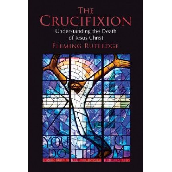 The Crucifixion: Understanding the Death of Jesus Christ, Fleming Rutledge (Author)