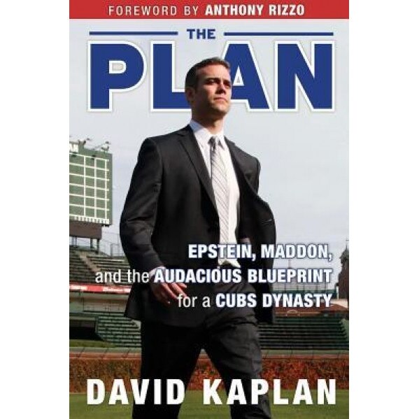 The Plan: Epstein, Maddon, and the Audacious Blueprint for a Cubs Dynasty, David Kaplan (Author)