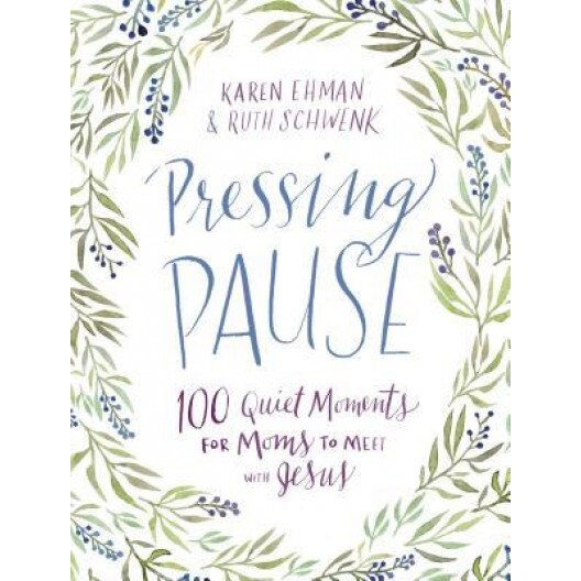 Pressing Pause: 100 Quiet Moments for Moms to Meet with Jesus, Karen Ehman (Author)