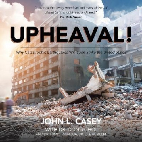 Upheaval!: Why Catastrophic Earthquakes Will Soon Strike the United States, John L. Casey (Author)