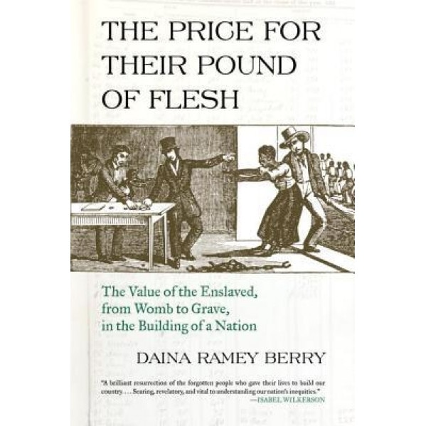 The Price for Their Pound of Flesh: The Value of the Enslaved, from Womb to Grave, in the Building of a Nation, Daina Ramey Berry (Author)