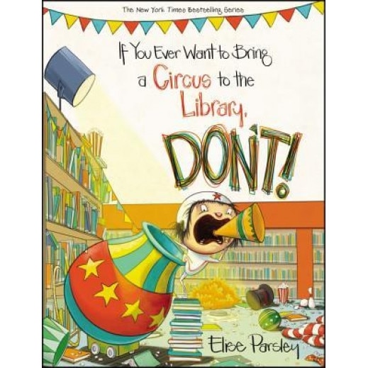 If You Ever Want to Bring a Circus to the Library, Don't!, Elise Parsley (Author)