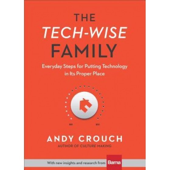 The Tech-Wise Family: Everyday Steps for Putting Technology in Its Proper Place, Andy Crouch (Author)