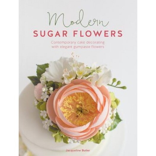 Modern Sugar Flowers: Contemporary Cake Decorating with Elegant Gumpaste Flowers, Jacqueline Butler (Author)