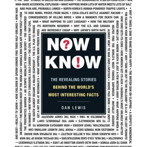 Now I Know: The Revealing Stories Behind the World's Most Interesting Facts, Dan Lewis (Author)