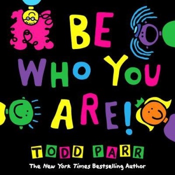 Be Who You Are, Todd Parr (Artist) Be Who You Are, Todd Parr (Artist)