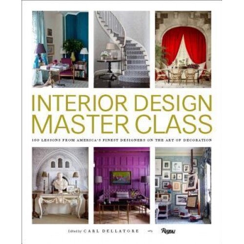Interior Design Master Class: 100 Lessons from America's Finest Designers on the Art of Decoration, Carl Dellatore (Author)