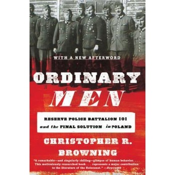 Ordinary Men: Reserve Police Battalion 101 and the Final Solution in Poland, Christopher R. Browning (Author) Ordinary Men: Reserve Police Battalion 101 and the Final Solution in Poland, Christopher R. Browning (Author)
