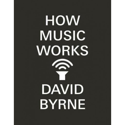 How Music Works, David Byrne (Author)