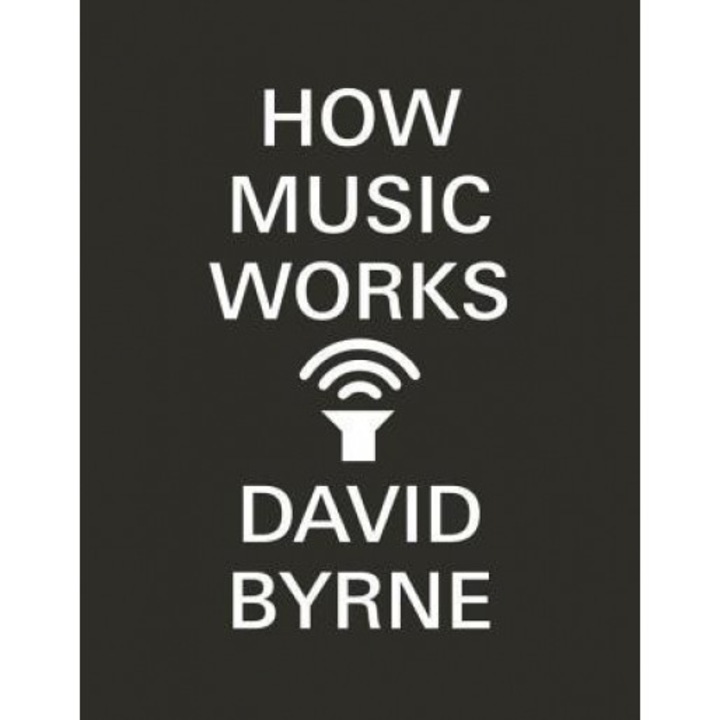 How Music Works, David Byrne (Author)