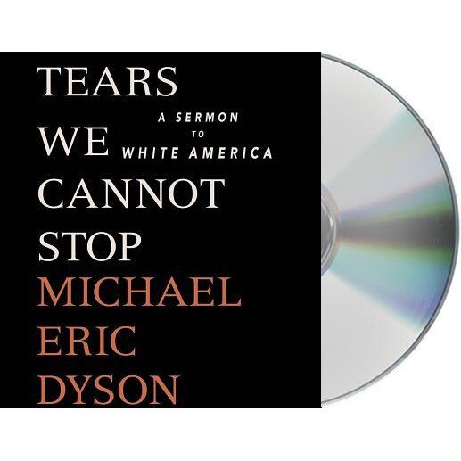 Tears We Cannot Stop: A Sermon to White America, Michael Eric Dyson (Author)
