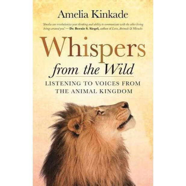 Whispers from the Wild: Listening to Voices from the Animal Kingdom - Amelia Kinkade (Author)