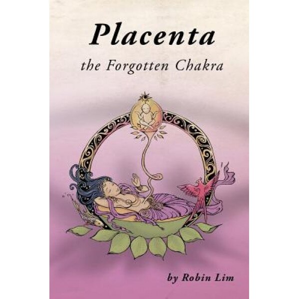 Placenta - The Forgotten Chakra, Robin Lim (Author)