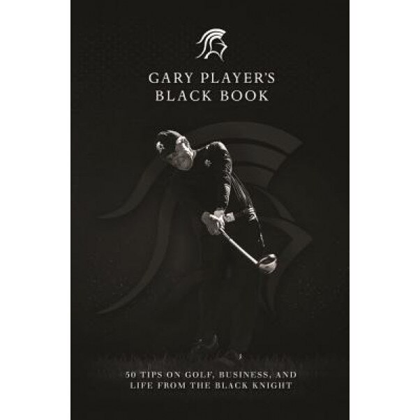 Gary Player's Black Book: 60 Tips on Golf, Business, and Life from the Black Knight, Gary Player (Author)