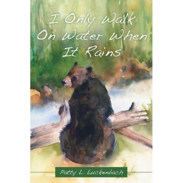 I Only Walk on Water When It Rains, Patty L. Luckenbach (Author)