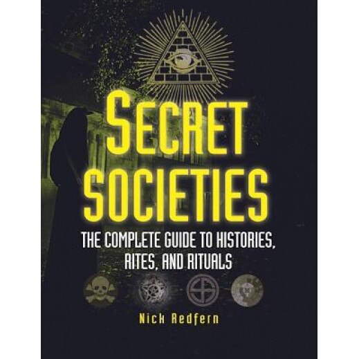 Secret Societies: The Complete Guide to Histories, Rites, and Rituals, Nick Redfern (Author)