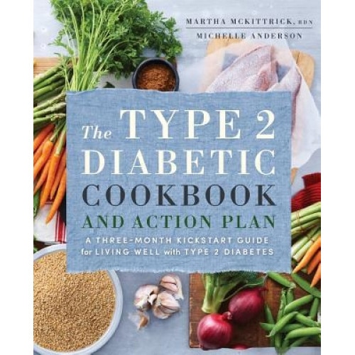 The Type 2 Diabetic Cookbook & Action Plan: A Three-Month Kickstart Guide for Living Well with Type 2 Diabetes, Martha, Rd McKittrick (Author)