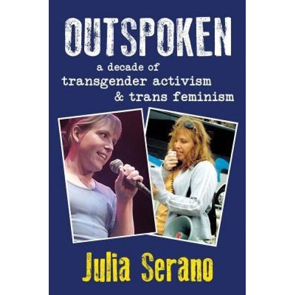 Outspoken: A Decade of Transgender Activism and Trans Feminism, Julia Serano (Author)