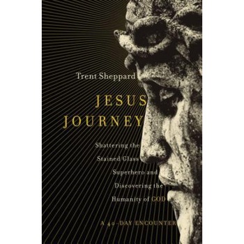 Jesus Journey: Shattering the Stained Glass Superhero and Discovering the Humanity of God, Trent Sheppard (Author) Jesus Journey: Shattering the Stained Glass Superhero and Discovering the Humanity of God, Trent Sheppard (Author)