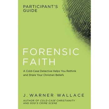 Forensic Faith Participant's Guide: A Cold-Case Detective Helps You Rethink and Share Your Christian Beliefs, J. Warner Wallace (Author) Forensic Faith Participant's Guide: A Cold-Case Detective Helps You Rethink and Share Your Christian Beliefs, J. Warner Wallace (Author)