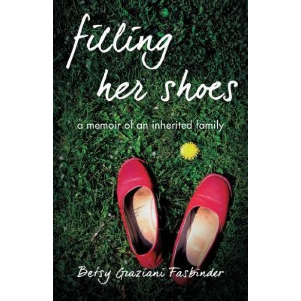 Filling Her Shoes: A Memoir of an Inherited Family, Betsy Graziani Fasbinder (Author)