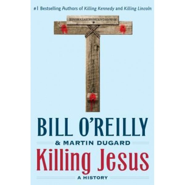 Killing Jesus: A History, Bill O'Reilly (Author)