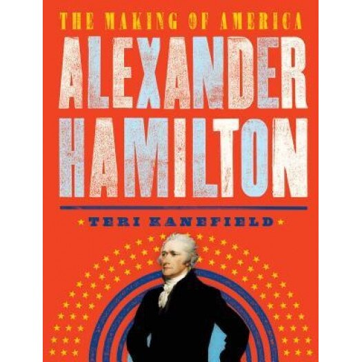 Alexander Hamilton: The Making of America, Teri Kanefield (Author)