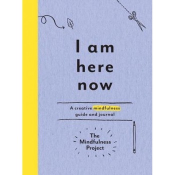 I Am Here Now: A Creative Mindfulness Guide and Journal - The Mindfulness Project (Author) I Am Here Now: A Creative Mindfulness Guide and Journal - The Mindfulness Project (Author)