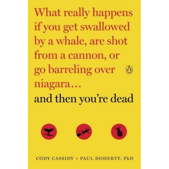 And Then You're Dead: What Really Happens If You Get Swallowed by a Whale, Are Shot from a Cannon, or Go Barreling Over Niagara, Cody Cassidy (Author)
