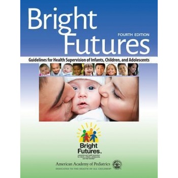 Bright Futures Guidelines for Health Supervision of Infants, Children, and Adolescents, 4th Ed. - Announced as 6/7/2016 - American Academy of Pediatrics (Editor) Bright Futures Guidelines for Health Supervision of Infants, Children, and Adolescents, 4th Ed. - Announced as 6/7/2016 - American Academy of Pediatrics (Editor)
