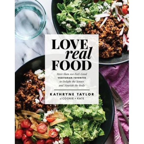 Love Real Food: More Than 100 Feel-Good Vegetarian Favorites to Delight the Senses and Nourish the Body, Kathryne Taylor (Author)