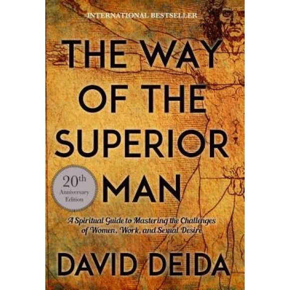 The Way of the Superior Man: A Spiritual Guide to Mastering the Challenges of Women, Work, and Sexual Desire, David Deida (Author)