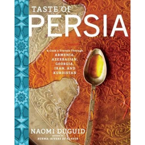 Taste of Persia: A Cook's Travels Through Armenia, Azerbaijan, Georgia, Iran, and Kurdistan, Naomi Duguid (Author)