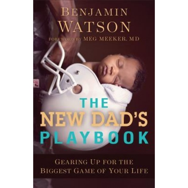 The New Dad's Playbook: Gearing Up for the Biggest Game of Your Life, Benjamin Watson (Author)
