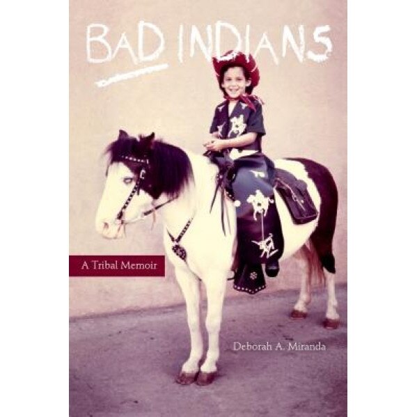 Bad Indians: A Tribal Memoir, Deborah A. Miranda (Author)