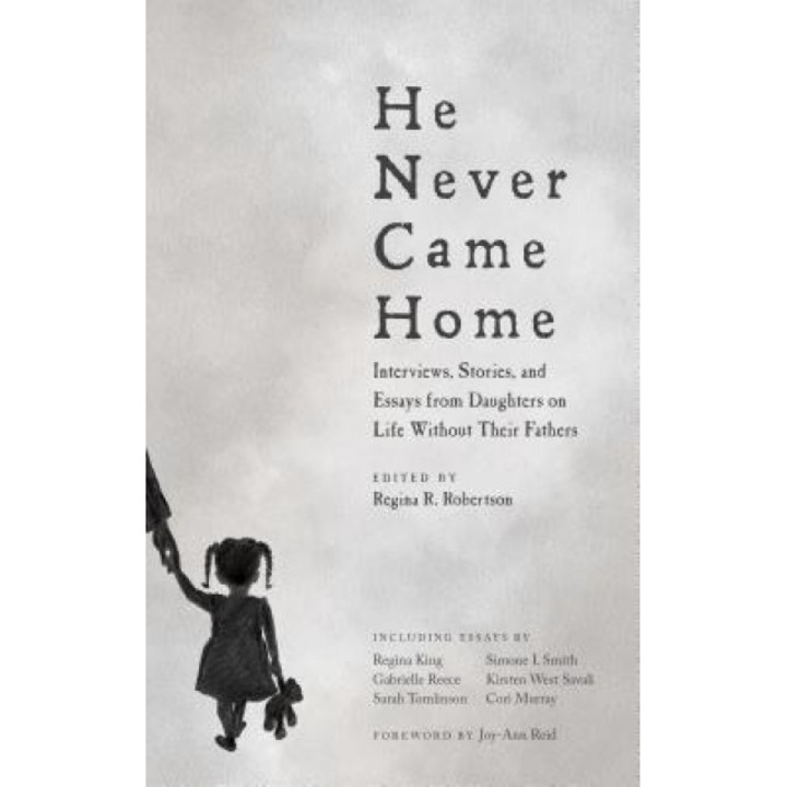 He Never Came Home: Interviews, Stories, and Essays from Daughters on Life Without Their Fathers, Regina R. Robertson (Editor)