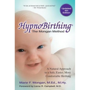 Hypnobirthing, Fourth Edition: The Natural Approach to Safer, Easier, More Comfortable Birthing - The Mongan Method, 4th Edition, Marie Mongan (Author) Hypnobirthing, Fourth Edition: The Natural Approach to Safer, Easier, More Comfortable Birthing - The Mongan Method, 4th Edition, Marie Mongan (Author)