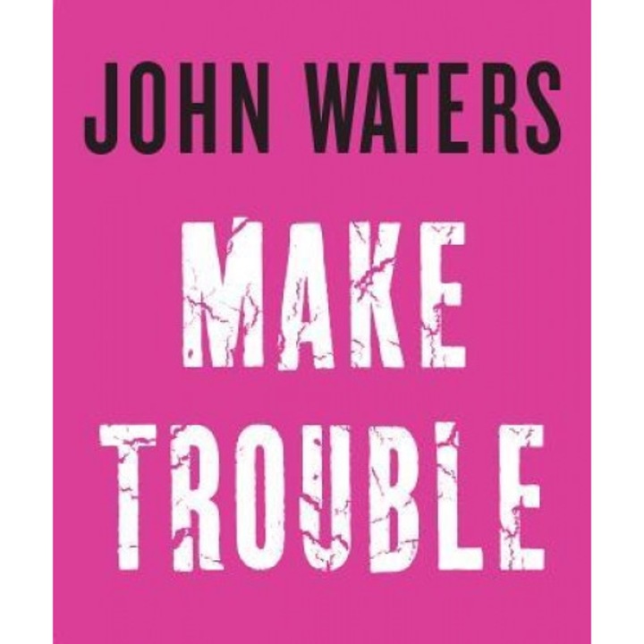 Make Trouble, John Waters (Author)