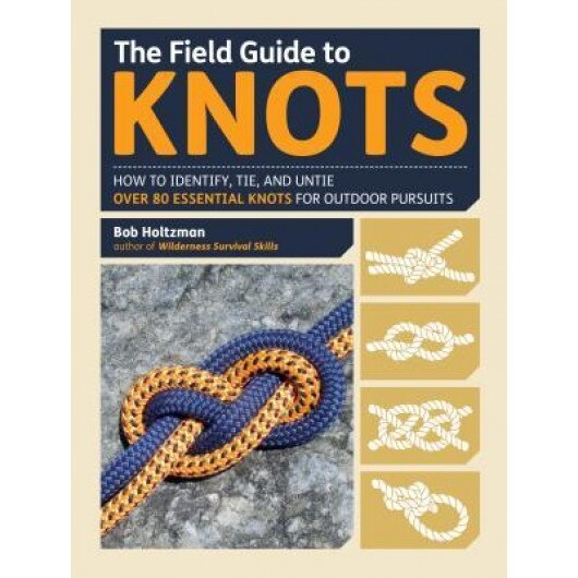 The Field Guide to Knots: How to Identify, Tie, and Untie Over 80 Essential Knots for Outdoor Pursuits, Bob Holtzman (Author)