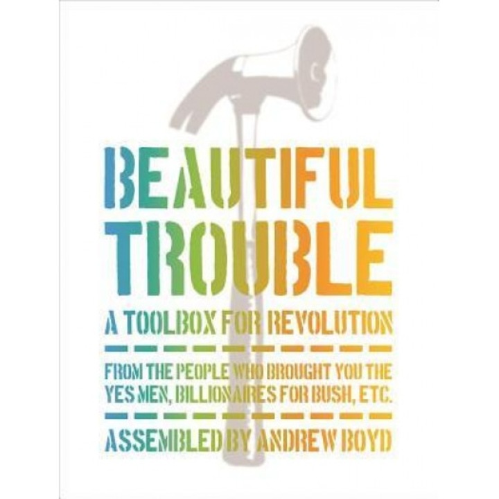 Beautiful Trouble: A Toolbox for Revolution, Andrew Boyd (Author)